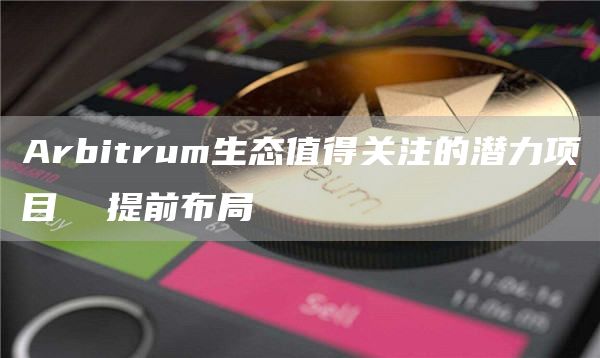 Arbitrum生態值得關注的潛力項目 提前布局