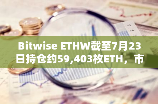 Bitwise ETHW截至7月23日持倉(cāng)約59,403枚ETH，市值超2.06億美元