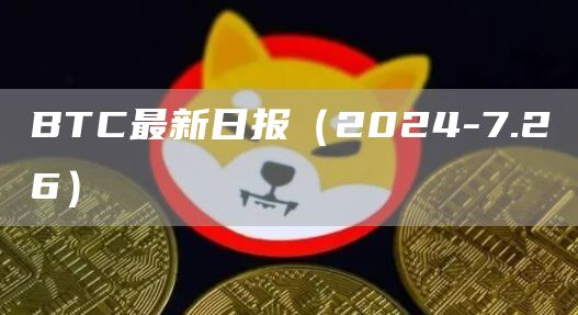 BTC最新日報（2024-7.26）