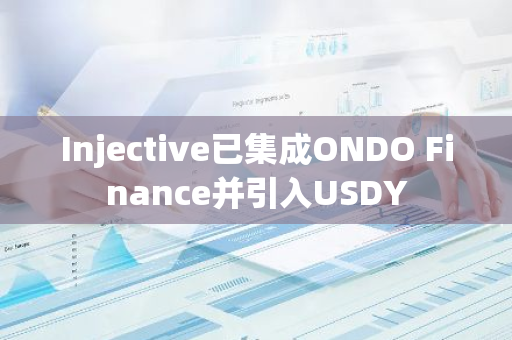 Injective已集成ONDO Finance并引入USDY