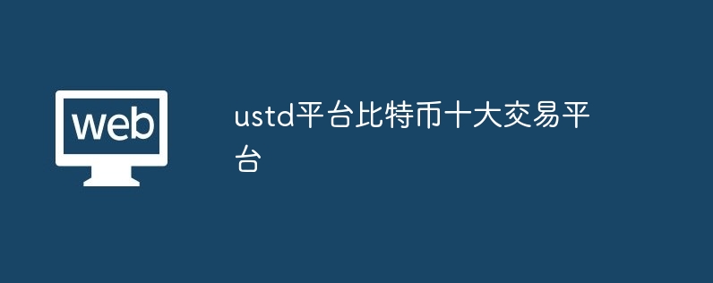 ustd平臺比特幣十大交易平臺