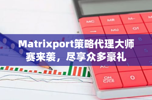 Matrixport策略代理大師賽來襲，盡享眾多豪禮