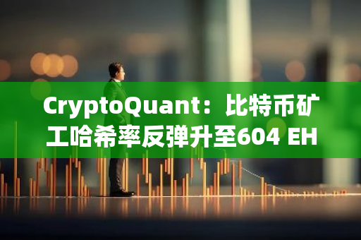 CryptoQuant：比特幣礦工哈希率反彈升至604 EH/s，較7月9日增長6%
