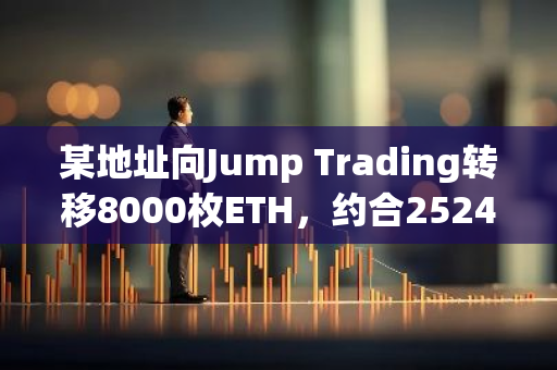 某地址向Jump Trading轉移8000枚ETH，約合2524萬美元