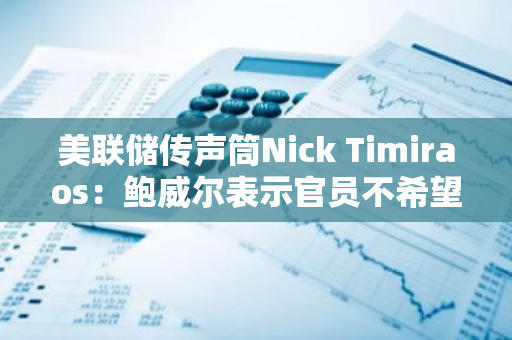 美聯儲傳聲筒Nick?Timiraos：鮑威爾表示官員不希望從降息50個基點開始