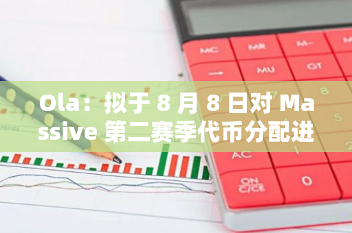 Ola：擬于 8 月 8 日對 Massive 第二賽季代幣分配進行快照