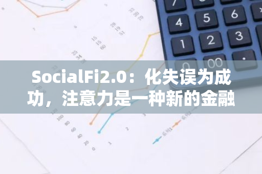 SocialFi2.0：化失誤為成功，注意力是一種新的金融資產(chǎn)