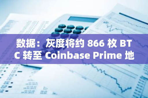 數據：灰度將約 866 枚 BTC 轉至 Coinbase Prime 地址