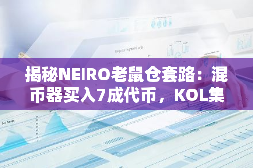 揭秘NEIRO老鼠倉套路：混幣器買入7成代幣，KOL集體造勢