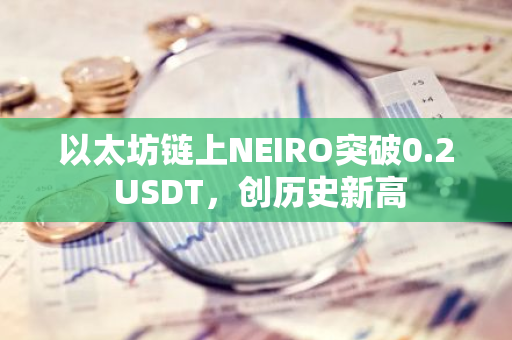 以太坊鏈上NEIRO突破0.2 USDT，創歷史新高