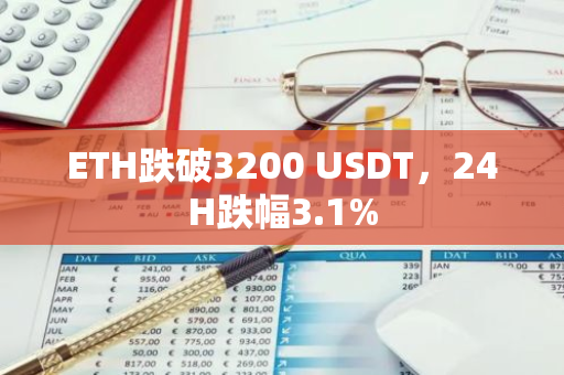 ETH跌破3200 USDT，24H跌幅3.1%