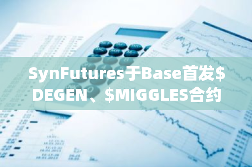 SynFutures于Base首發$DEGEN、$MIGGLES合約交易，上線首月交易量占Base全網超50%