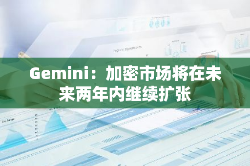 Gemini：加密市場(chǎng)將在未來(lái)兩年內(nèi)繼續(xù)擴(kuò)張