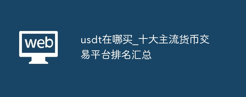 usdt在哪買_十大主流貨幣交易平臺排名匯總