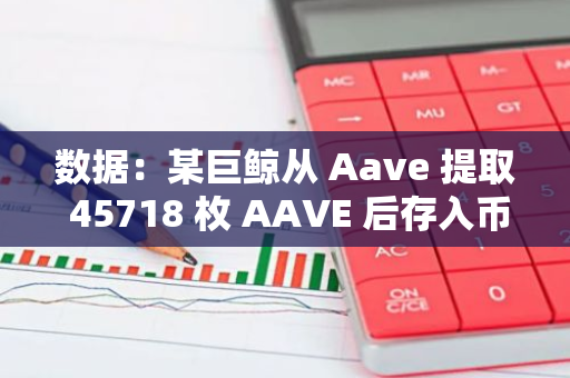 數據：某巨鯨從 Aave 提取 45718 枚 AAVE 后存入幣安，約合 521 萬美元