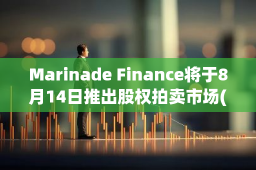 Marinade Finance將于8月14日推出股權拍賣市場(SAM)主網