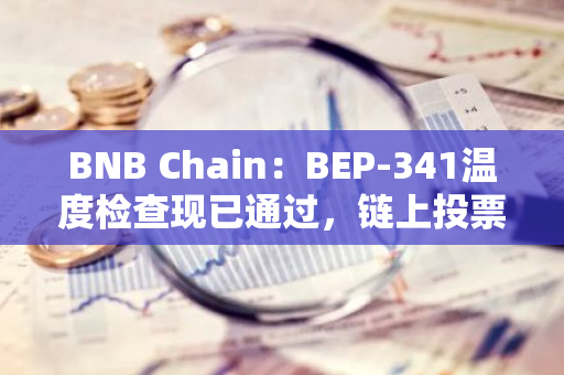 BNB Chain：BEP-341溫度檢查現(xiàn)已通過，鏈上投票擬于8月9日結(jié)束