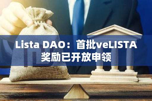 Lista DAO：首批veLISTA獎(jiǎng)勵(lì)已開放申領(lǐng)