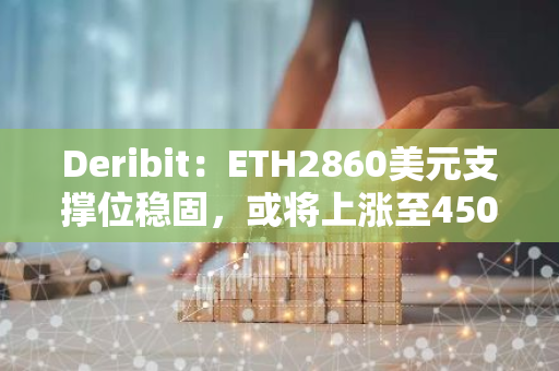 Deribit：ETH2860美元支撐位穩固，或將上漲至4500美元