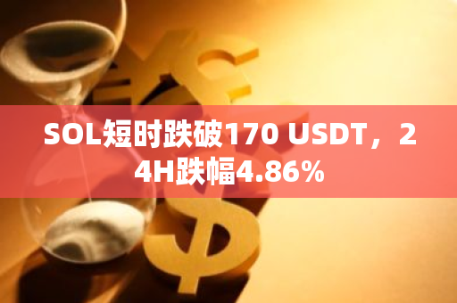 SOL短時跌破170 USDT，24H跌幅4.86%