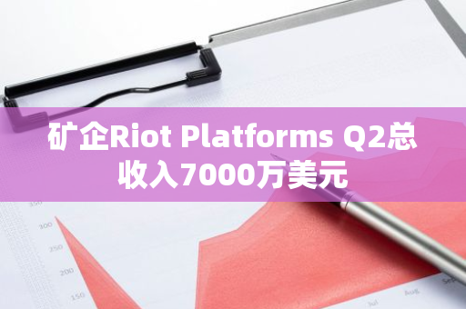 礦企Riot Platforms Q2總收入7000萬美元