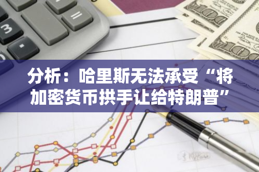 分析：哈里斯無法承受“將加密貨幣拱手讓給特朗普”的后果