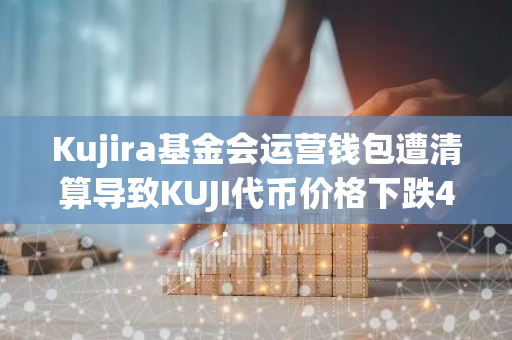 Kujira基金會運營錢包遭清算導(dǎo)致KUJI代幣價格下跌40%