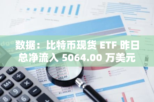 數(shù)據(jù)：比特幣現(xiàn)貨 ETF 昨日總凈流入 5064.00 萬美元，ETF 凈資產(chǎn)比率達 4.54%
