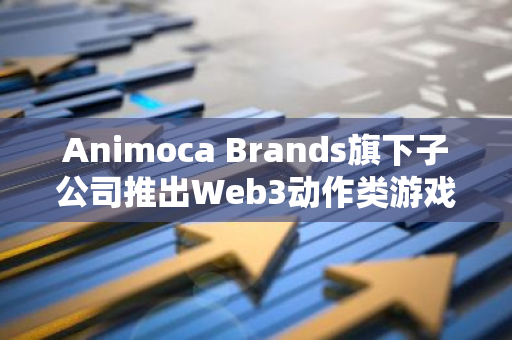 Animoca Brands旗下子公司推出Web3動作類游戲
