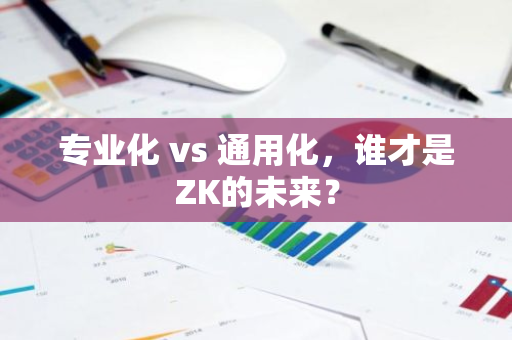 專業(yè)化 vs 通用化，誰才是ZK的未來？