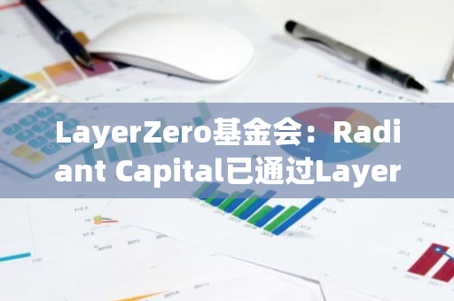 LayerZero基金會：Radiant Capital已通過LayerZero擴展至Base網絡