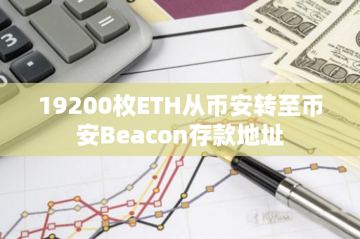 19200枚ETH從幣安轉至幣安Beacon存款地址