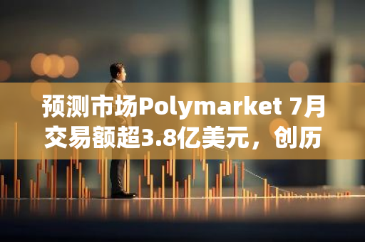 預測市場Polymarket 7月交易額超3.8億美元，創歷史新高