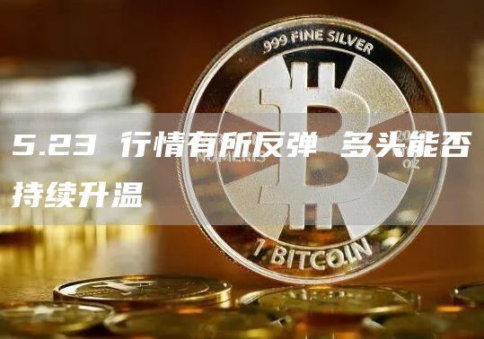 5.23 行情有所反彈 多頭能否持續升溫