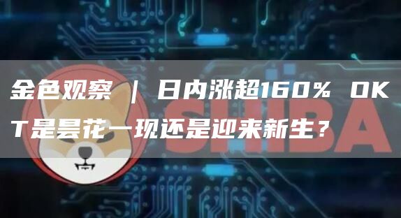 金色觀察 | 日內漲超160% OKT是曇花一現還是迎來新生？