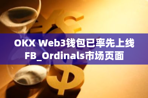 OKX Web3錢包已率先上線FB_Ordinals市場(chǎng)頁面