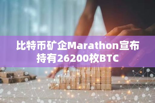 比特幣礦企Marathon宣布持有26200枚BTC