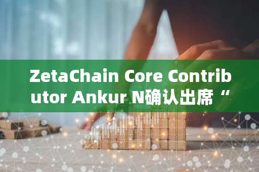 ZetaChain Core Contributor Ankur N確認出席“FAT Awards 2024”年度盛典