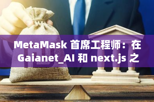 MetaMask 首席工程師：在 Gaianet_AI 和 next.js 之間創建了一個人工智能搜索工具