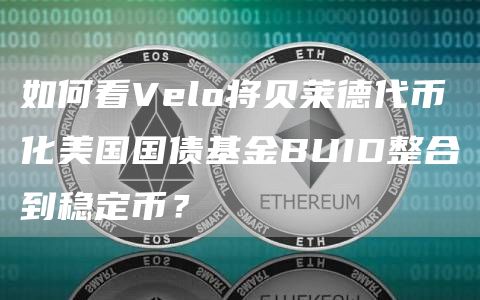 如何看Velo將貝萊德代幣化美國國債基金BUID整合到穩定幣？