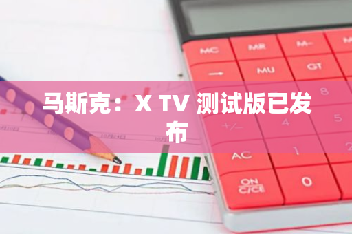 馬斯克：X TV 測試版已發布
