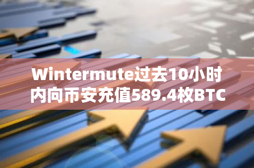 Wintermute過去10小時內向幣安充值589.4枚BTC，價值3322萬美元