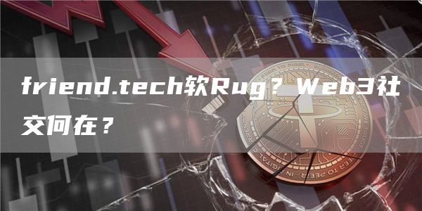 friend.tech軟Rug？Web3社交何在？