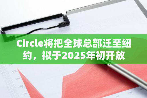 Circle將把全球總部遷至紐約，擬于2025年初開放