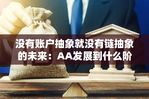 沒有賬戶抽象就沒有鏈抽象的未來：AA發(fā)展到什么階段了