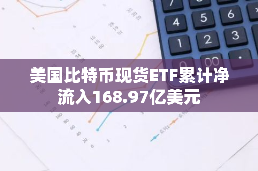 美國比特幣現貨ETF累計凈流入168.97億美元