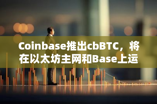 Coinbase推出cbBTC，將在以太坊主網和Base上運行