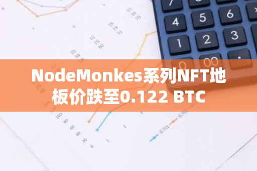 NodeMonkes系列NFT地板價(jià)跌至0.122 BTC