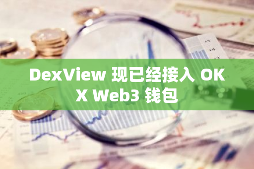 DexView 現(xiàn)已經(jīng)接入 OKX Web3 錢包