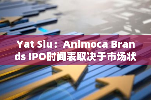 Yat Siu：Animoca Brands IPO時(shí)間表取決于市場狀況